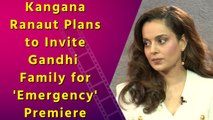 Kangana Ranaut Plans to Invite Gandhi Family for 'Emergency' Premiere