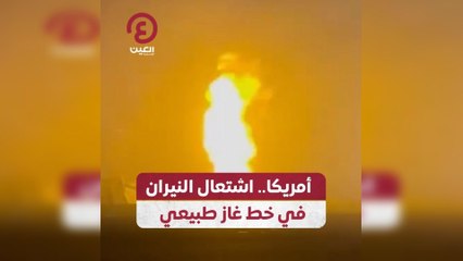 أمريكا.. اشتعال النيران في خط غاز طبيعي