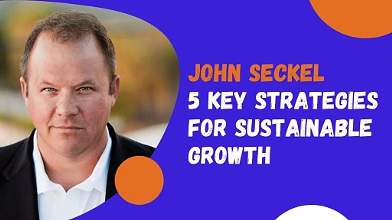 John Seckel 5 Key Strategies for Sustainable Growth