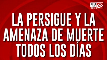 Grave denuncia: die que la persigue y la amenaza de muerte todos los días