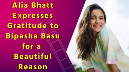 Alia Bhatt's Heartfelt Thank You to Bipasha Basu Will Warm Your Heart