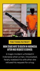 Man stabs wife to death in Indonesia after hug request is denied.