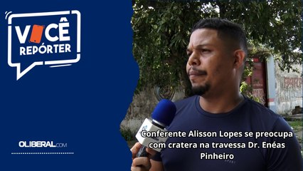 Conferente Alisson Lopes se preocupa com cratera na travessa Dr. Enéas Pinheiro