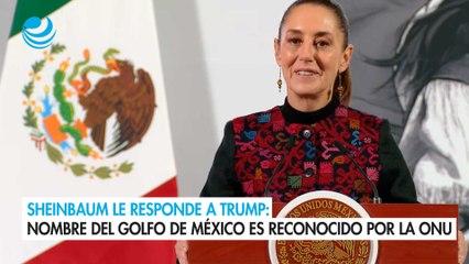 Sheinbaum le responde a Trump: nombre del Golfo de México es reconocido por la ONU