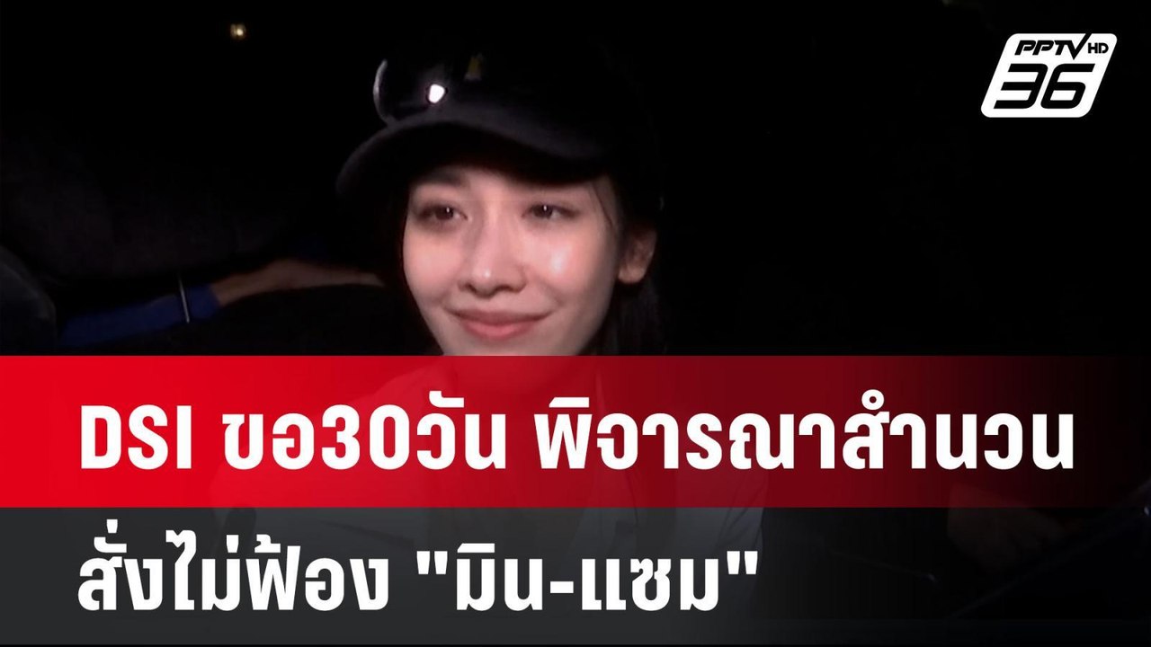 DSI ขอ 30 วัน พิจารณาสำนวน สั่งไม่ฟ้อง "มิน-แซม...