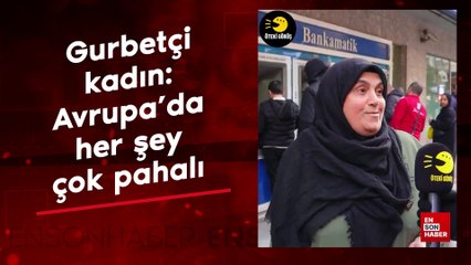 Sokak röportajında konuşan gurbetçi kadın: Avrupa’da her şey çok pahalı