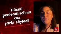 Hüsnü Şenlendirici'nin kızı şarkı söyledi