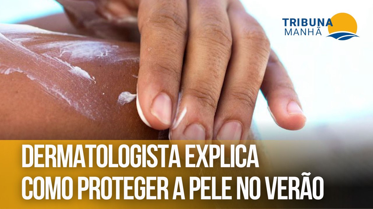 Dermatologista explica como proteger a pele no verão
