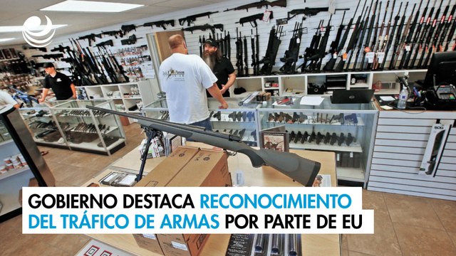 Gobierno destaca reconocimiento del tráfico de armas por parte de Estados Unidos