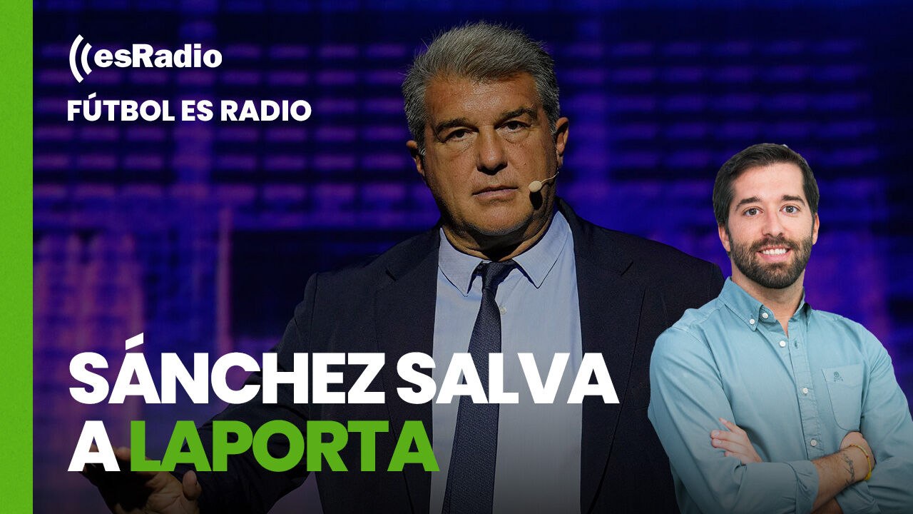 Fútbol es Radio: El Gobierno de Sánchez salva a Laporta y Tebas culpa a Florentino Pérez
