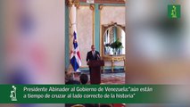 Presidente Abinader al Gobierno de Venezuela-“aún están a tiempo de cruzar al lado correcto de la historia”