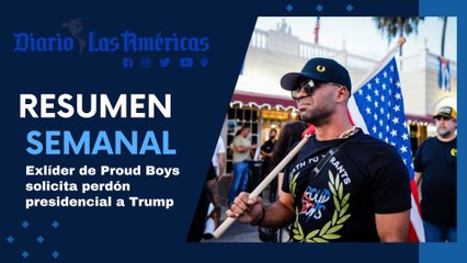 Exlíder de Proud Boys solicita perdón presidencial a Trump | Resumen semanal