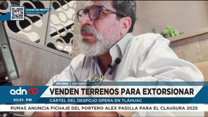 Así opera el Cártel del Despojo: venden terrenos para extorsionar en Tláhuac
