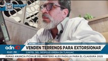 Así opera el Cártel del Despojo: venden terrenos para extorsionar en Tláhuac
