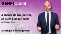 A l'heure de l'IA, penser, ce n’est plus réfléchir ! [Philippe Gattet]