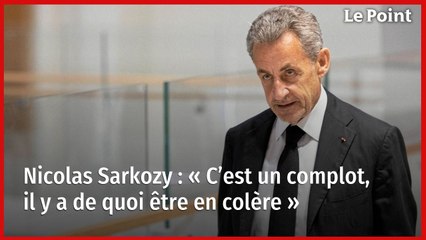 Nicolas Sarkozy : « C’est un complot, il y a de quoi être en colère »