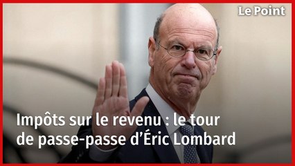 Impôts sur le revenu : le tour de passe-passe d’Éric Lombard