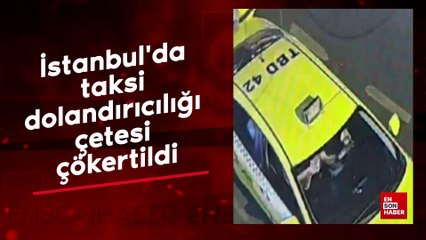 İstanbul'da taksi dolandırıcılığı çetesi çökertildi