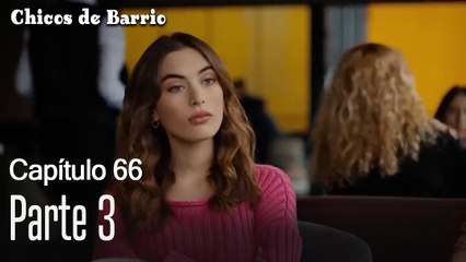 Capítulo 66 Parte 3-Chicos de Barrio