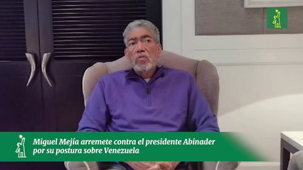 Miguel Mejía arremete contra el presidente Abinader por su postura sobre Venezuela