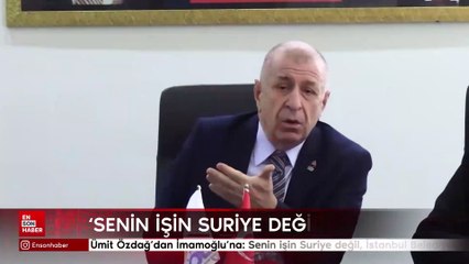 Ümit Özdağ’dan Ekrem İmamoğlu’na: Senin işin Suriye değil, İstanbul Belediyesi