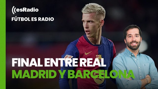 Fútbol es Radio: Final entre Real Madrid y Barcelona con el caso Dani Olmo de fondo