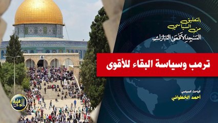 التعليق السياسي || ترامب وسياسة البقاء للأقوى