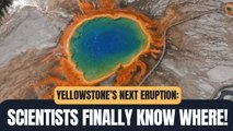 Yellowstone Supervolcano: Where Will It Erupt Next?