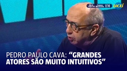 Pedro Paulo Cava revela segredo dos grandes atores