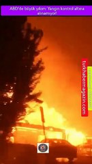 ABD'de büyük yıkım: Yangın kontrol altına alınamıyor!