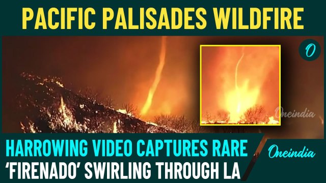 VIDEO: Los Angeles Fire Turns Into a Tornado? ‘Firenado’ Spinning Out of Control in Palisades