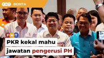 PKR kekal pendirian mahu jawatan pengerusi PH Sabah