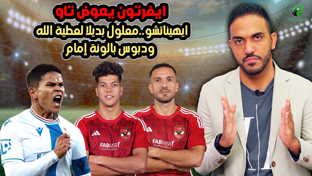 ايفرتون يعوض تاو..ايهيناتشو..معلول بديلا لعطية الله ودبوس بالونة إمام