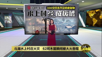 沙巴斗湖水上村庄突发大火，62房屋与清真寺被烧毁🔥