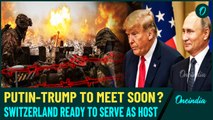 Trump and Putin May Meet in Switzerland to End the War | A Breakthrough in Russia-Ukraine Conflict?