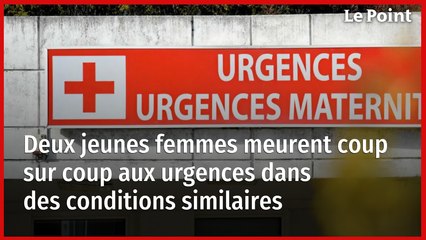 Deux jeunes femmes meurent coup sur coup aux urgences dans des conditions similaires