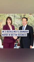 UK Reeves meets Shanghai mayor in bid for business