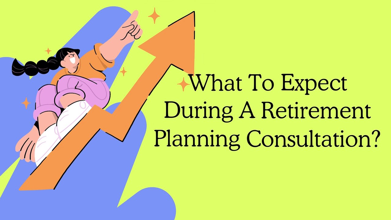What To Expect During A Retirement Planning Consultation?