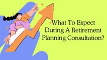 What To Expect During A Retirement Planning Consultation?