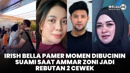 Irish Bella Pamer Momen Dibucinin Suami Saat Ammar Zoni Jadi Rebutan 2 Cewek