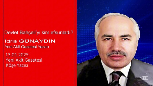 İdris Günaydın: Devlet Bahçeli’yi kim efsunladı?