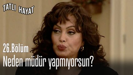 Neden müdür yapmıyorsun?-Tatlı Hayat 26. Bölüm