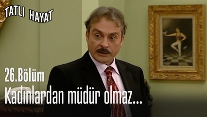 Kadınlardan müdür olmaz...-Tatlı Hayat 26. Bölüm