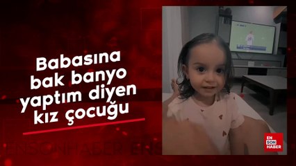 Babasına bak banyo yaptım diyen kız çocuğu