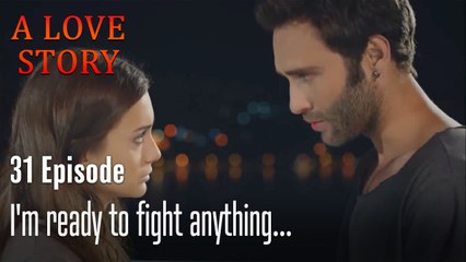 I'm ready to fight anything...-A Love Story Episode 31