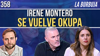 La Burbuja #358 / ¡Irene Montero se vuelve okupa! Quiere ilegalizar Desokupa