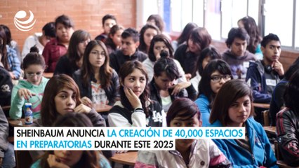 Sheinbaum anuncia la creación de 40,000 espacios en preparatorias durante este 2025