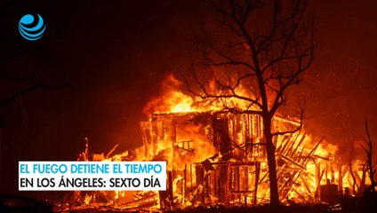 El fuego detiene el tiempo en Los Ángeles: sexto día