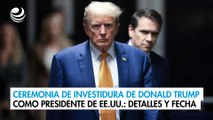 Ceremonia de investidura de Donald Trump como presidente de EE.UU.: Detalles y fecha