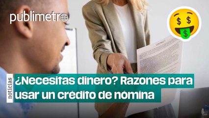¿Necesitas dinero? Razones por las que te conviene usar un crédito de nómina